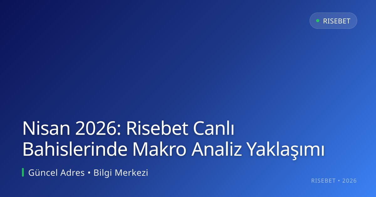 Nisan 2026: Risebet Canlı Bahislerinde Makro Analiz Yaklaşımı Nisan 2026: Risebet Canlı Bahislerinde Makro Analiz Yaklaşımı — rehber görseli