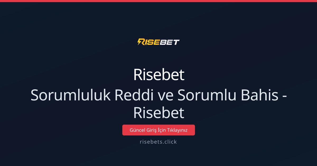 Sorumluluk Reddi ve Sorumlu Bahis - Risebet
